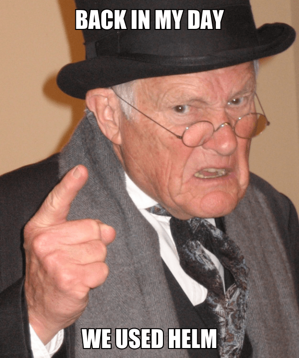 Back in my day we used helm